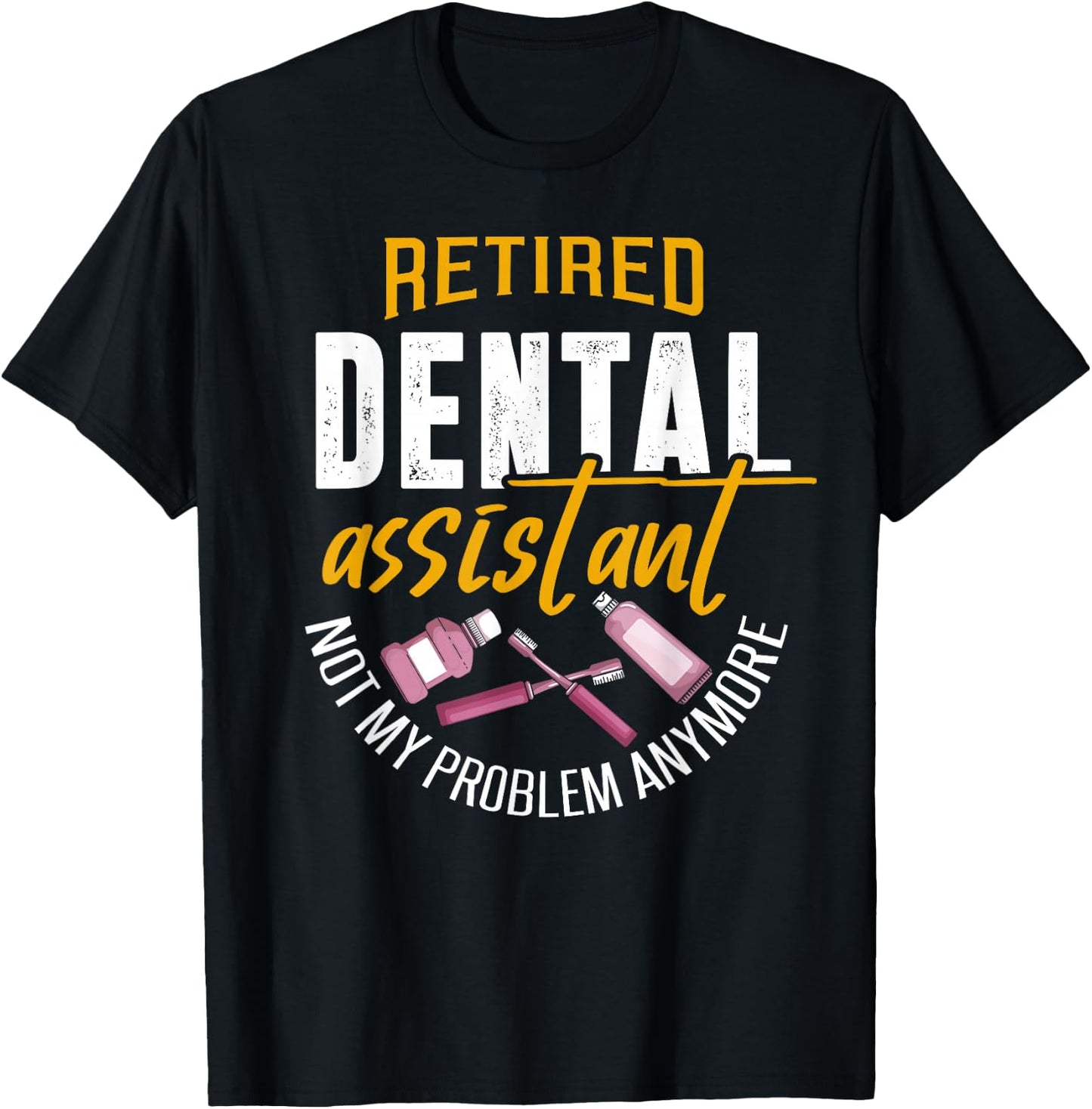 Funny Retired Dental Assistant Shirt Dental Assistant Gift T-Shirt - T-Shirt | Black