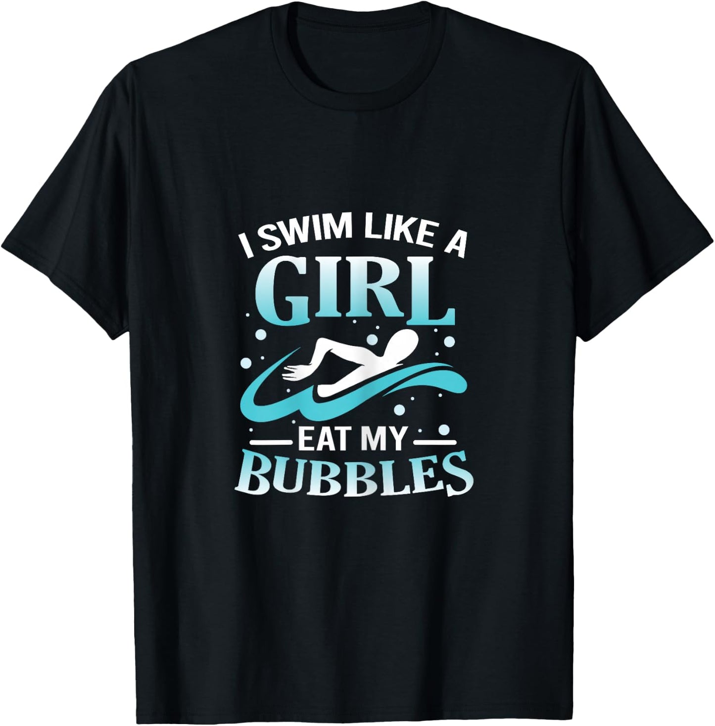 I Swim Like A Girl Eat My Bubbles Funny Swimming Quote T-Shirt - T-Shirt | Black