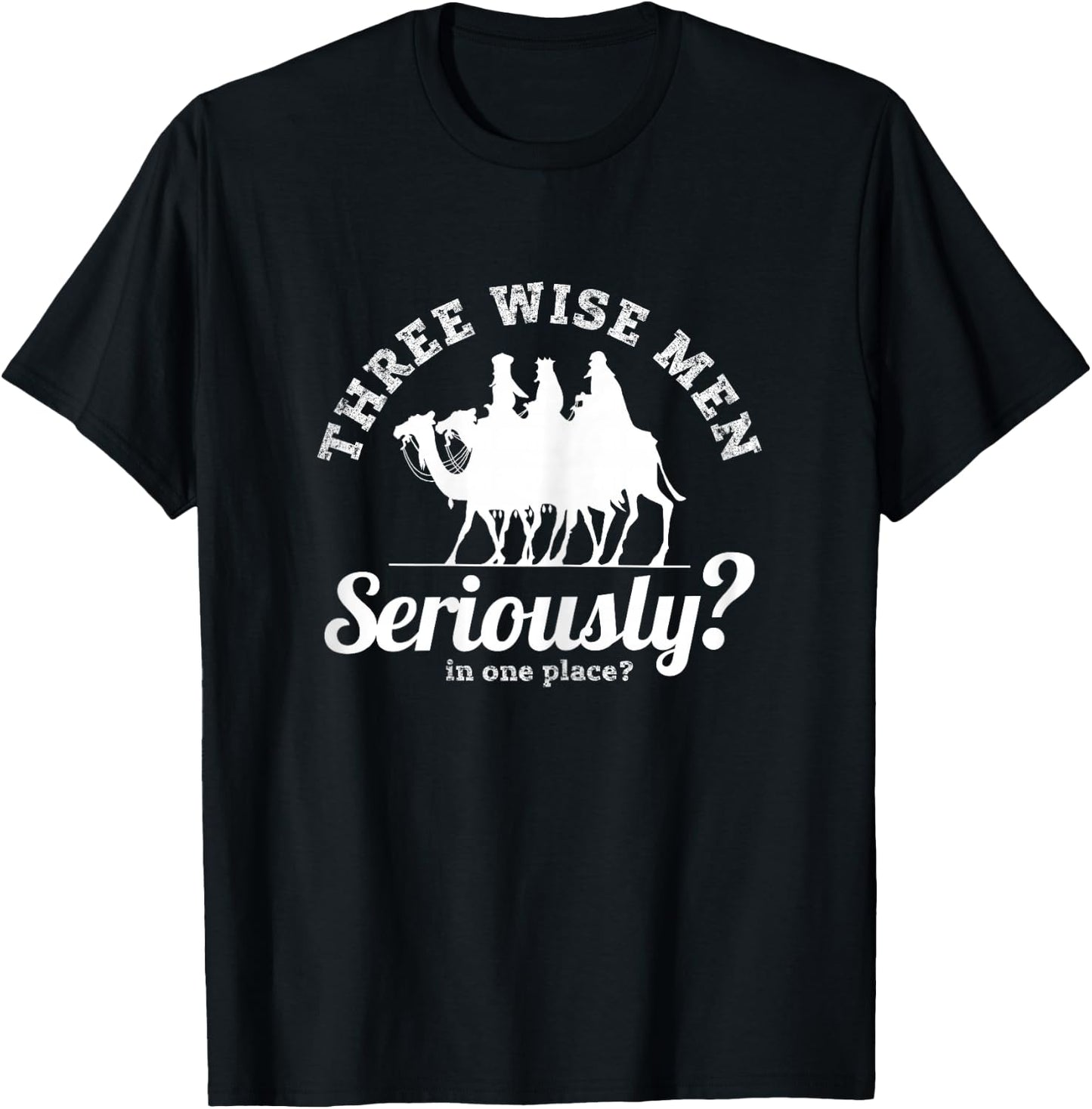 Three Wise Men, Seriously? Funny Festive Women's Sarcastic T-Shirt - T-Shirt | Black