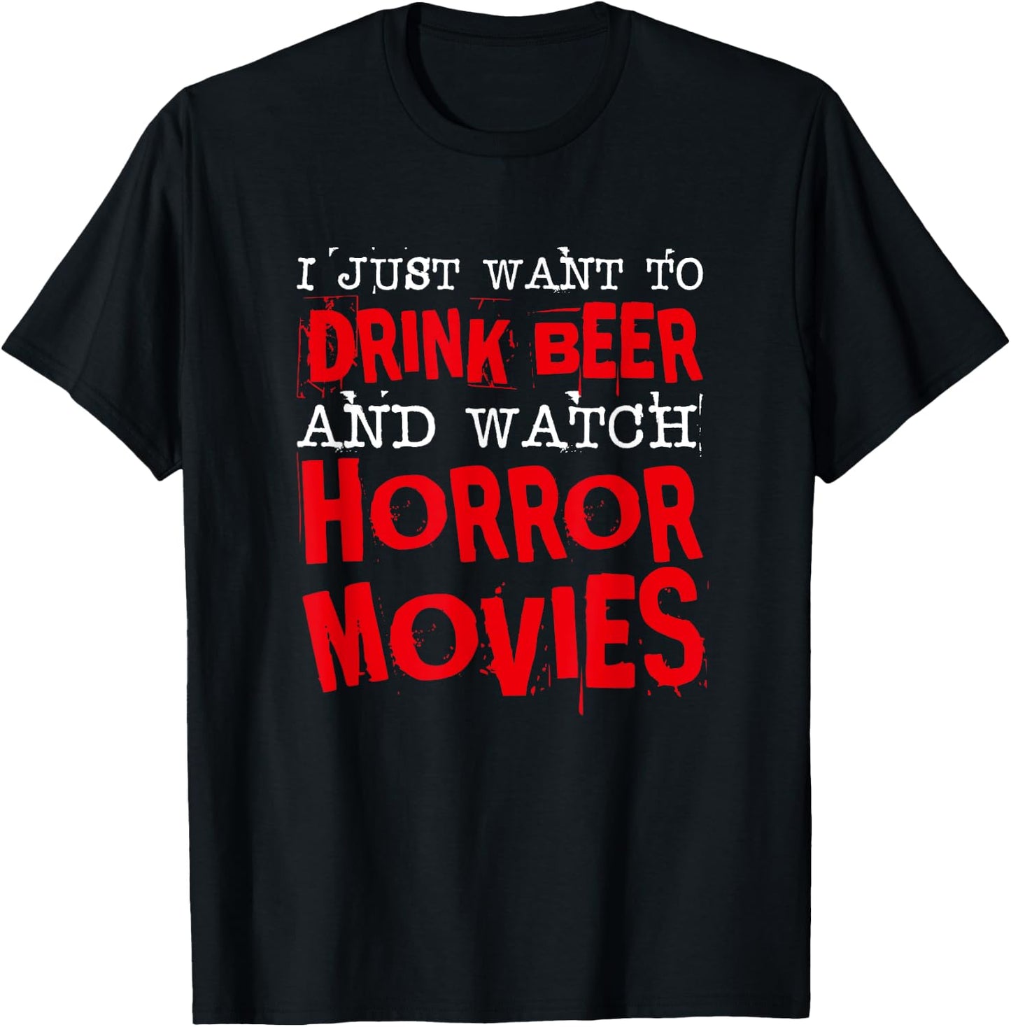 I Just Want To Drink Beer & Watch Horror Movies T-Shirt - T-Shirt | Black