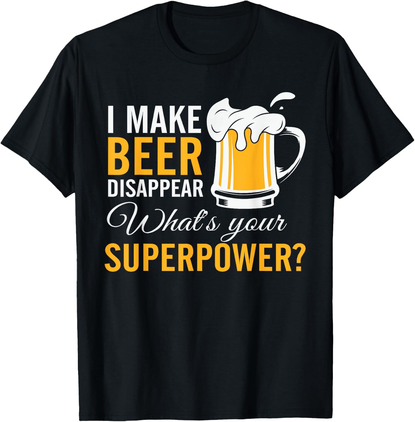 Funny I Make Beer Disappear What's Your Superpower T-Shirt - T-Shirt | Black