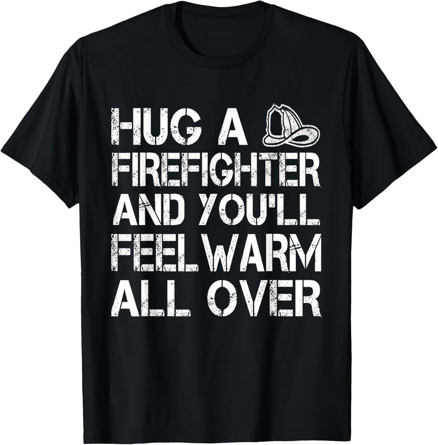 Hug A Firefighter Feel Warm All Over - Funny T-Shirt - T-Shirt | Black
