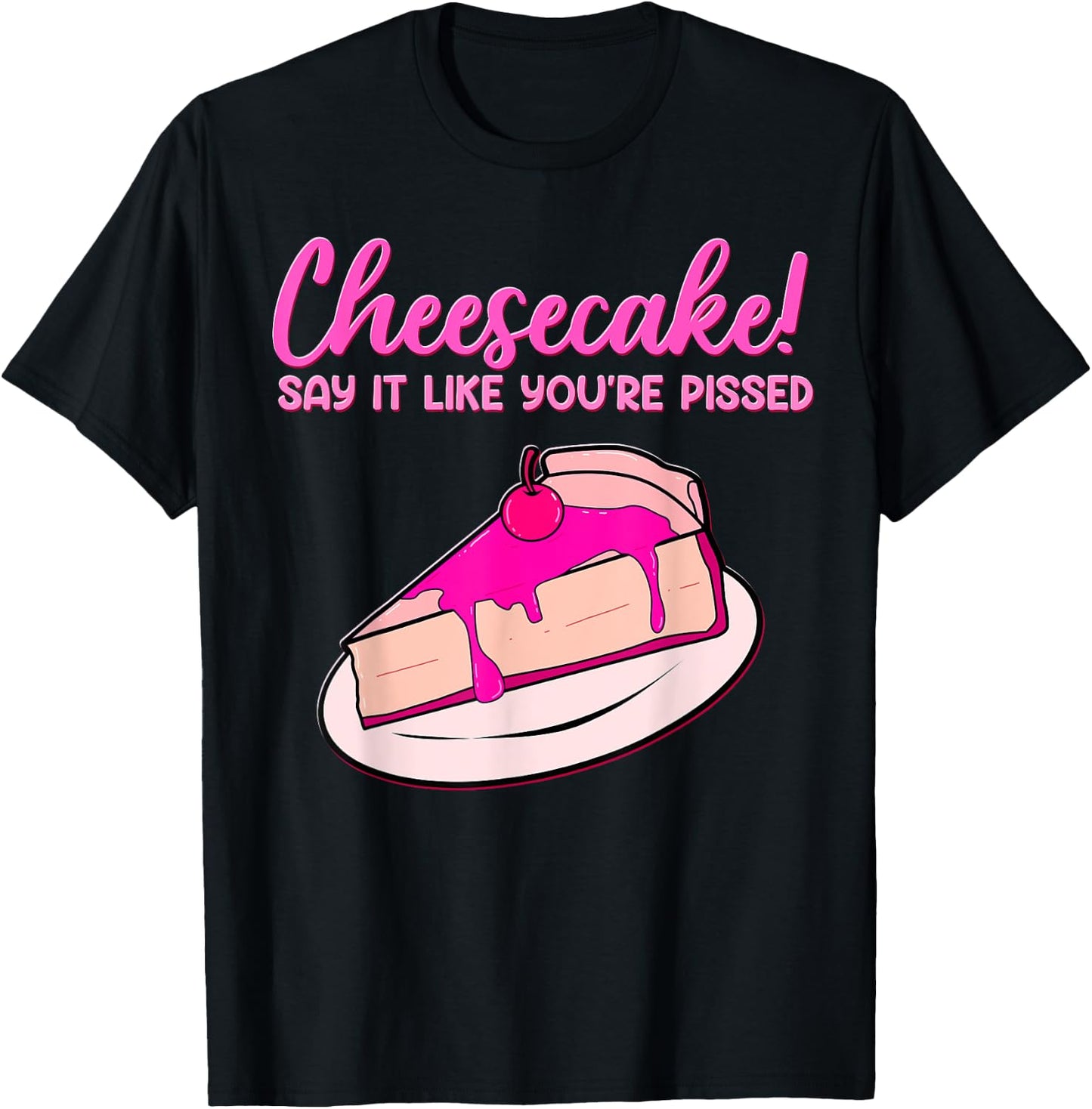 Cheesecake! Say It Like You're Pissed Desserts Cheese Pastry T-Shirt - T-Shirt | Black