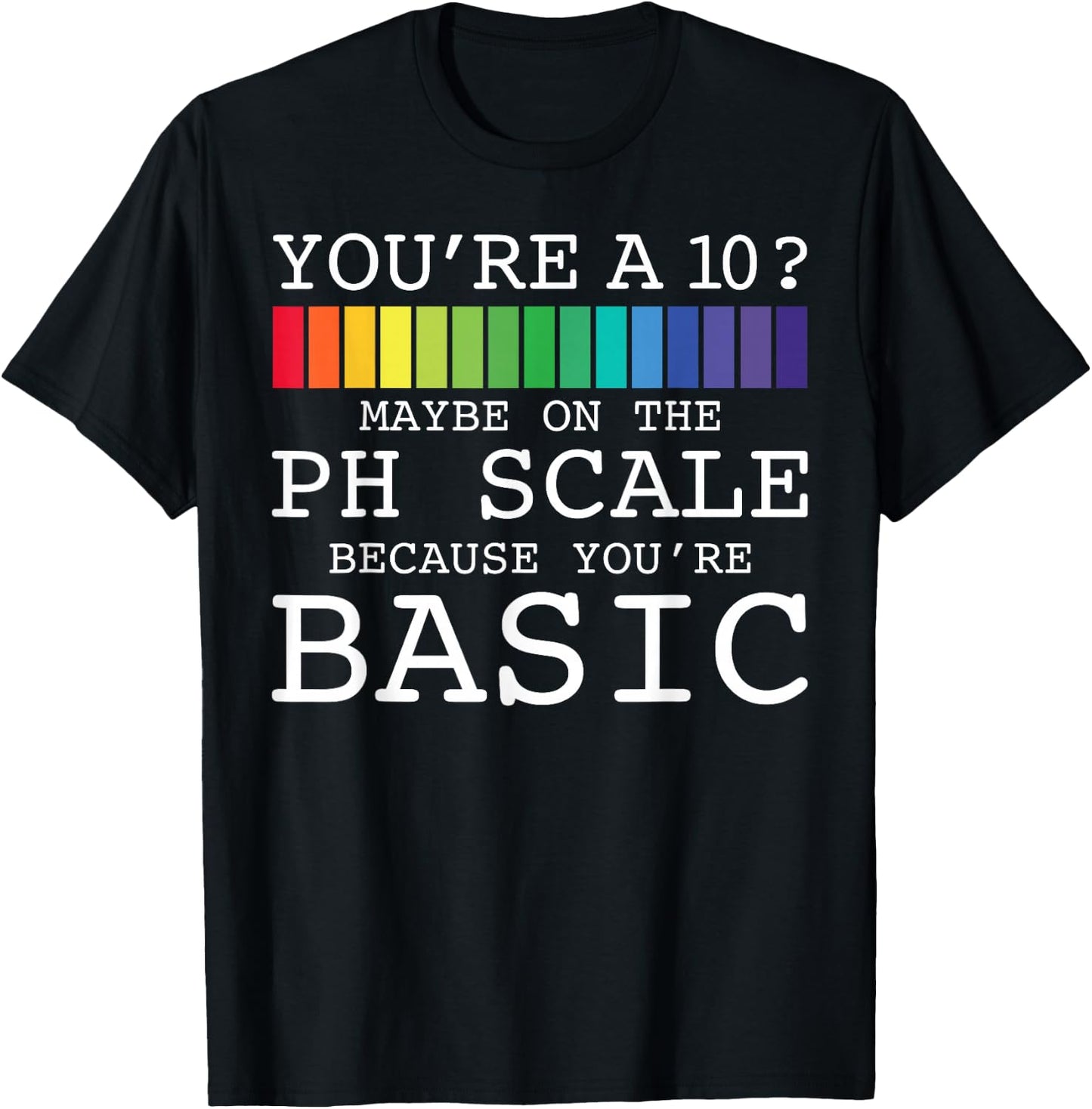 You're A 10? Maybe On The PH Scale You're Basic Funny Burn T-Shirt - T-Shirt | Black