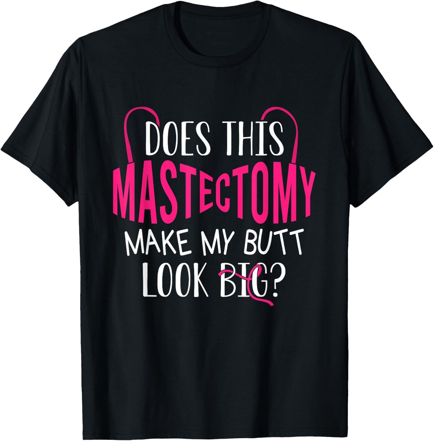 Does This Mastectomy Make My Butt Look Big? Breast Cancer T-Shirt - T-Shirt | Black