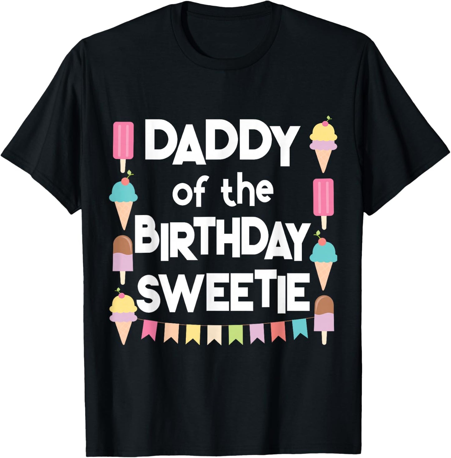 Ice Cream Cones Popsicles Daddy of the Birthday Sweetie T-Shirt - T-Shirt | Black