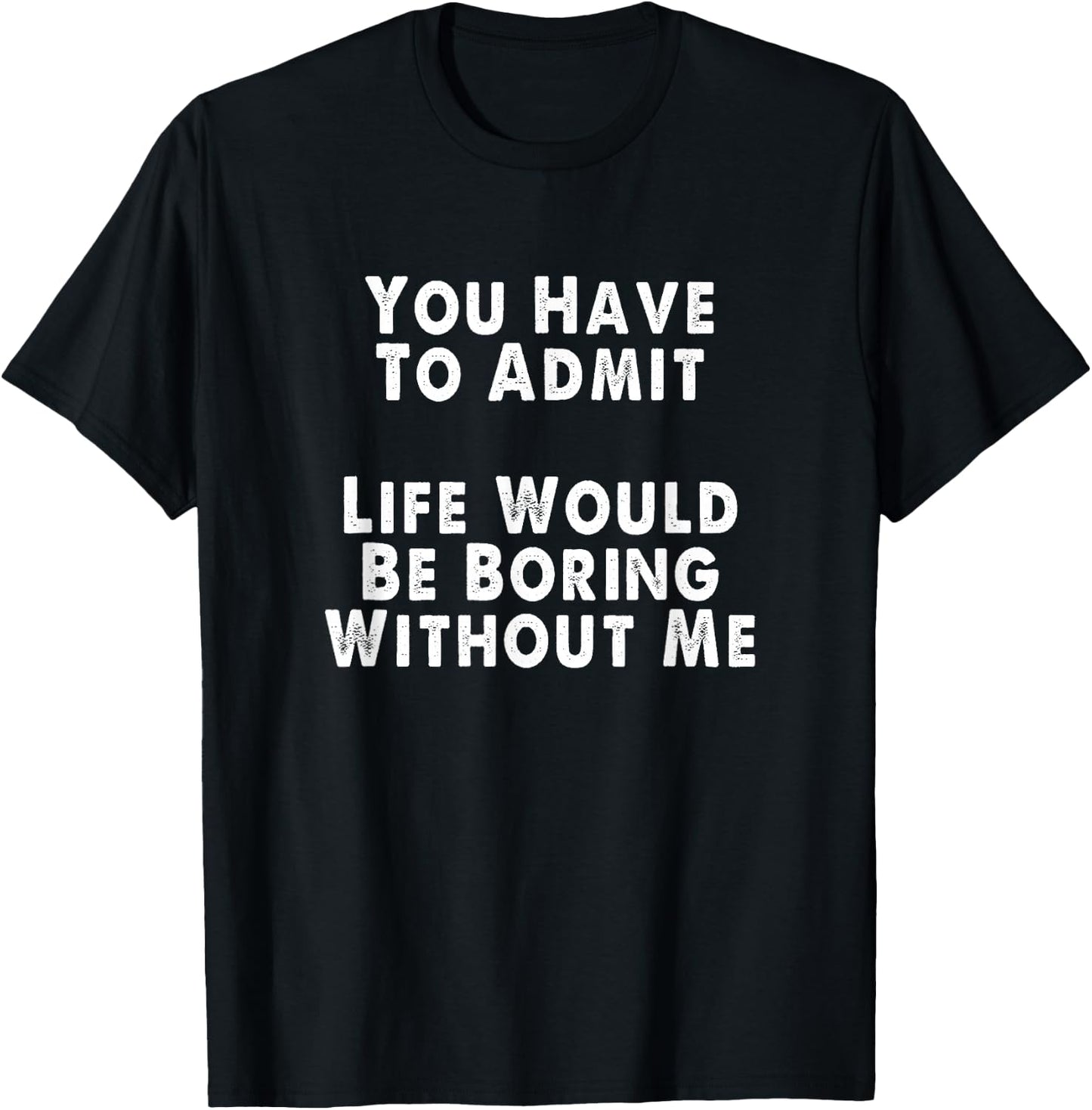 Admit It Life Of The Party Is Boring Without Me Men Women T-Shirt - T-Shirt | Black