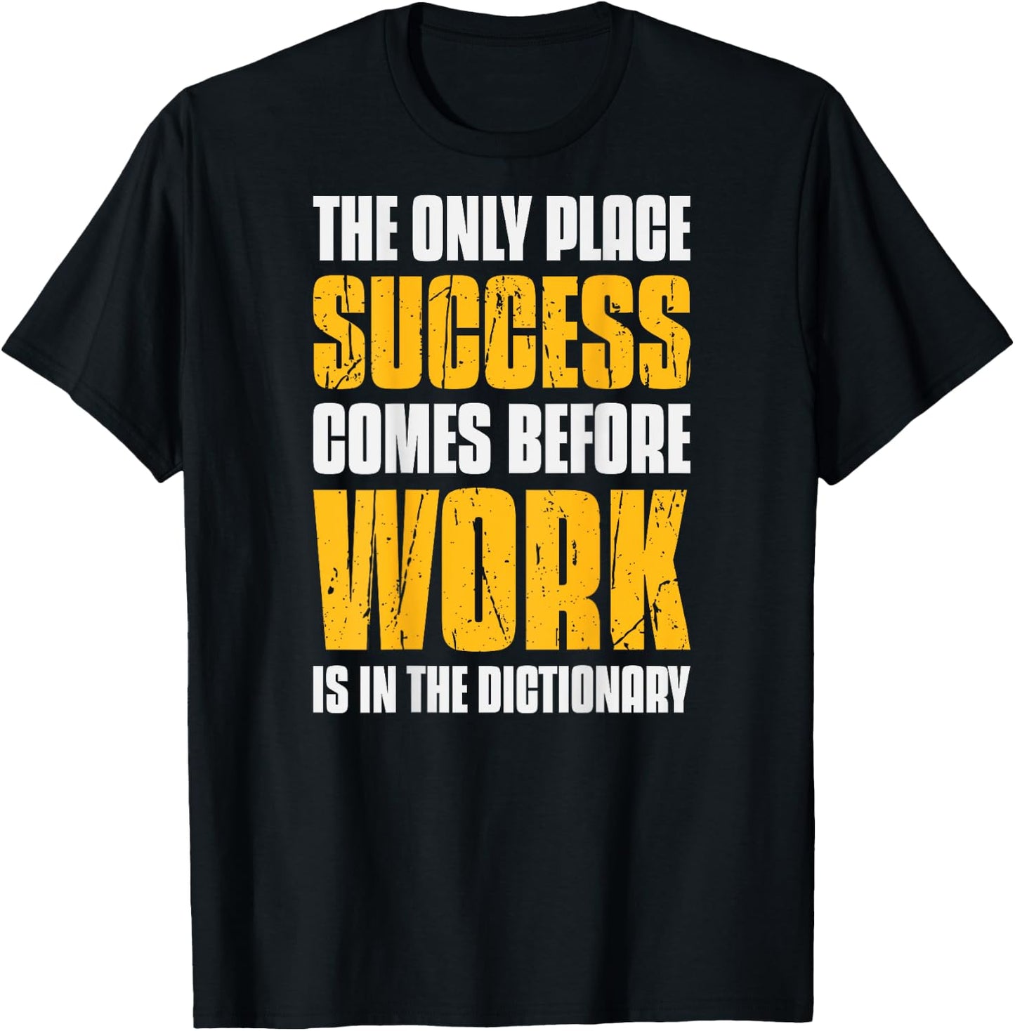 Only Place Success Comes Before Work Is In The Dictionary T-Shirt - T-Shirt | Black