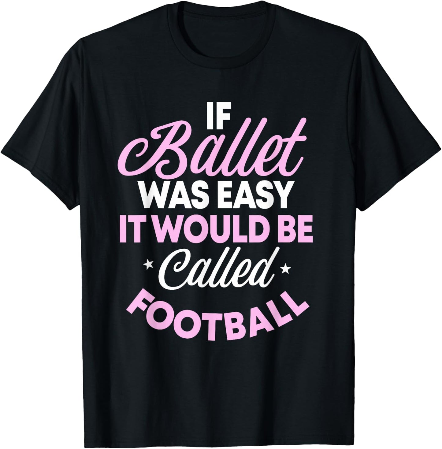 If Ballet Was Easy It Would Be Called Football Ballerina T-Shirt - T-Shirt | Black