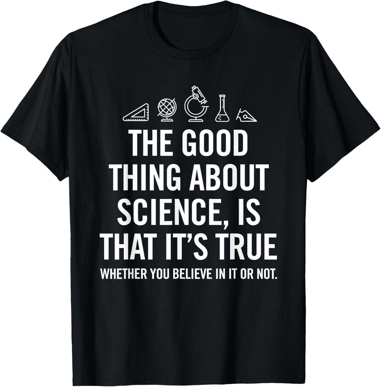 The good thing about science is that its true shirt T-Shirt - T-Shirt | Black