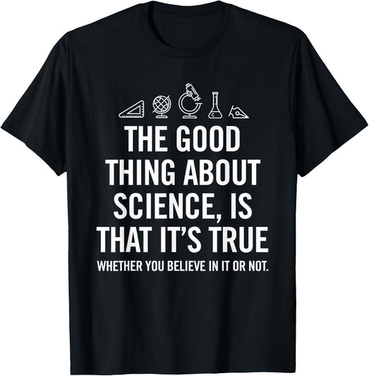 The good thing about science is that its true shirt T-Shirt - T-Shirt | Black