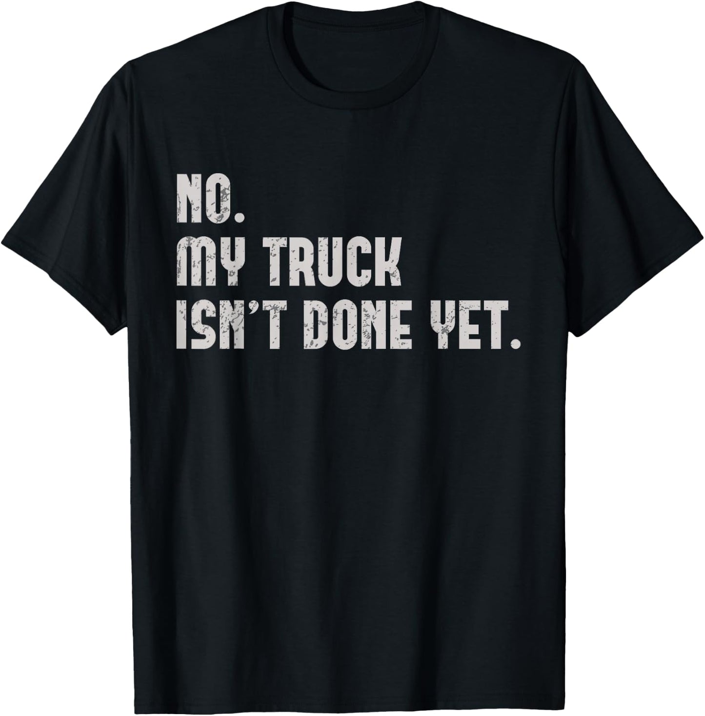 My Truck Isn't Done Yet Funny Truck Mechanic Pickup Repair T-Shirt - T-Shirt | Black