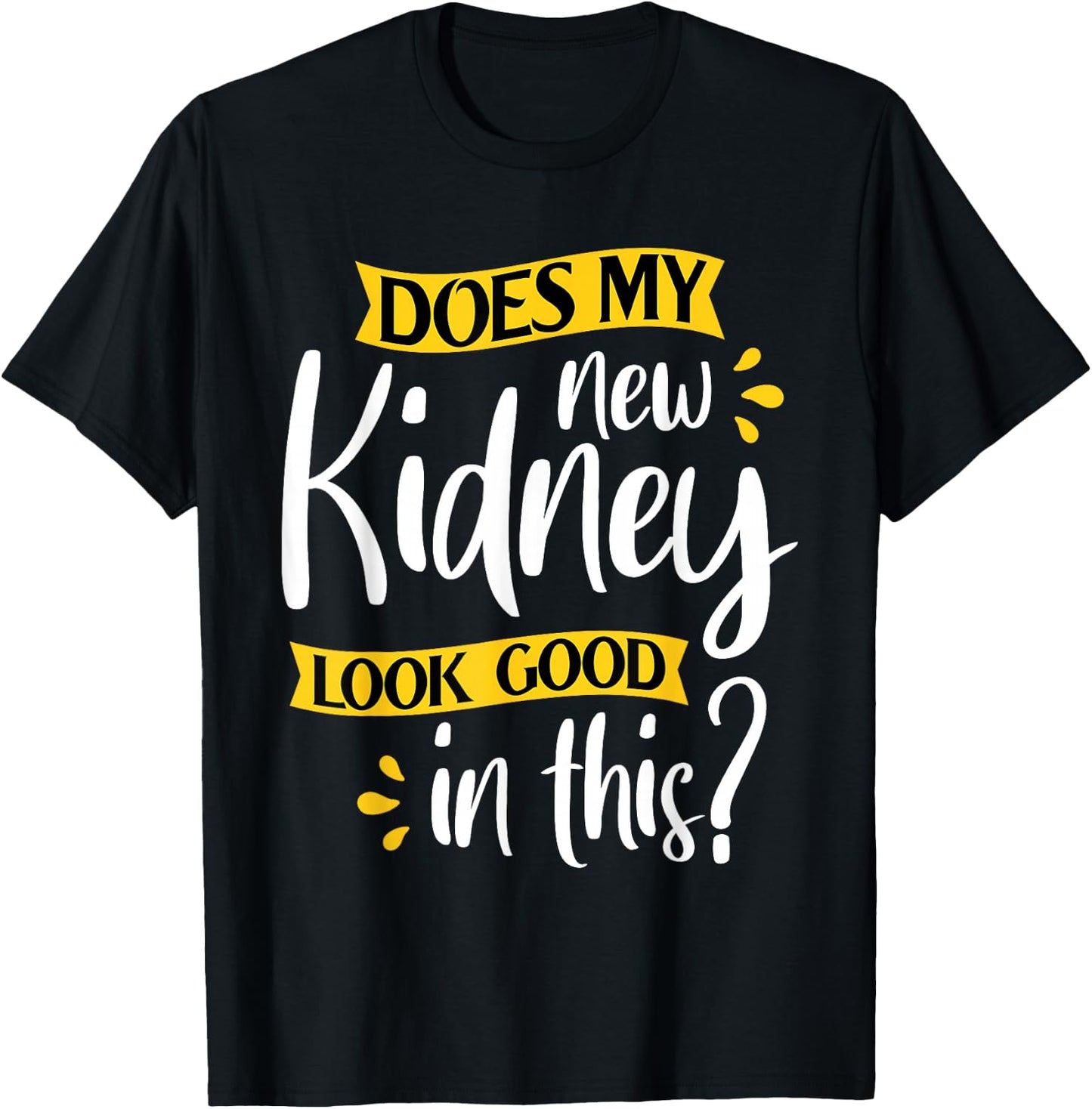 Does My New Kidney Look Good - Transplant Surgery Recipient T-Shirt - T-Shirt | Black