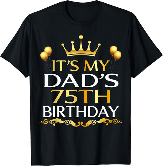 It's My Dad's 75th Birthday Happy Birthday 75 Years Old T-Shirt - T-Shirt | Black