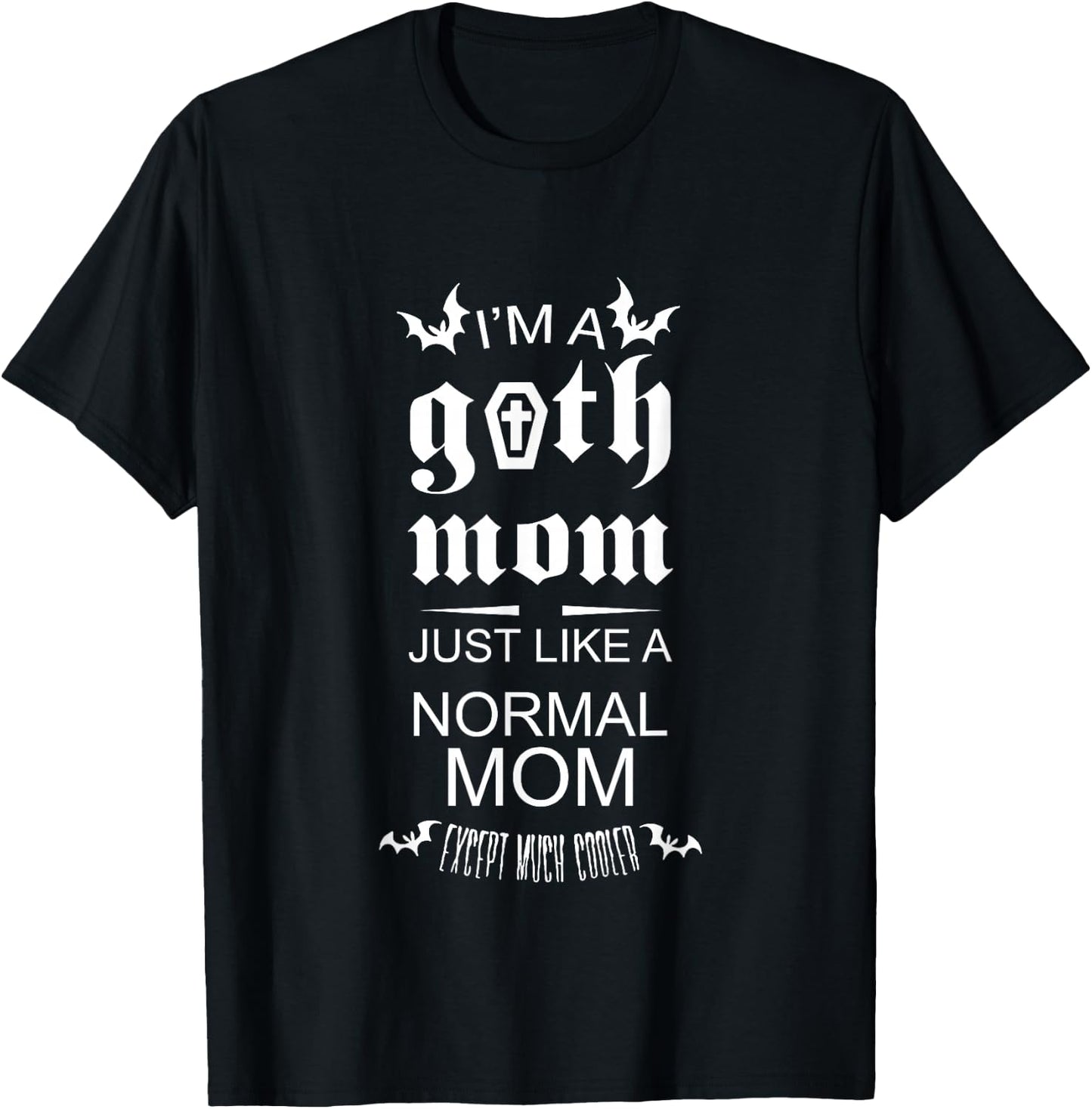 I'm A Goth Mom Just Like A Normal Mom Except Much Cooler T-Shirt - T-Shirt | Black