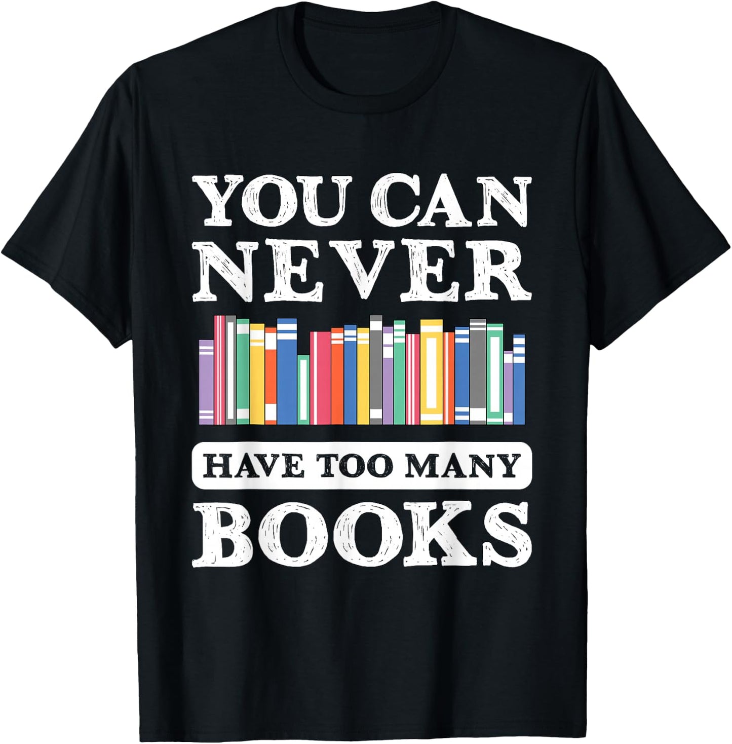 You Can Never Have Too Many Books Funny Reading Lover Outfit T-Shirt - T-Shirt | Black