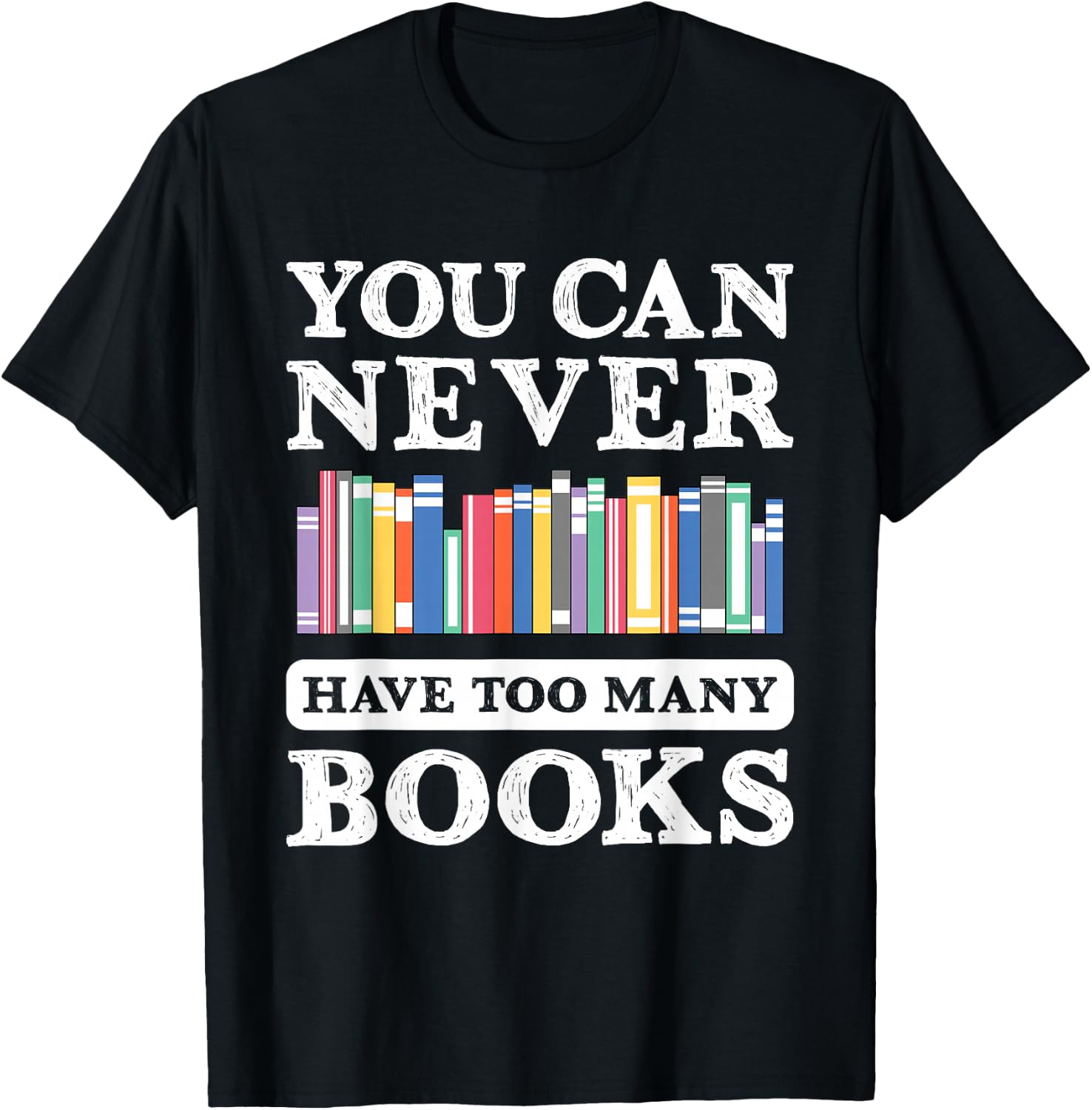 You Can Never Have Too Many Books Funny Reading Lover Outfit T-Shirt - T-Shirt | Black