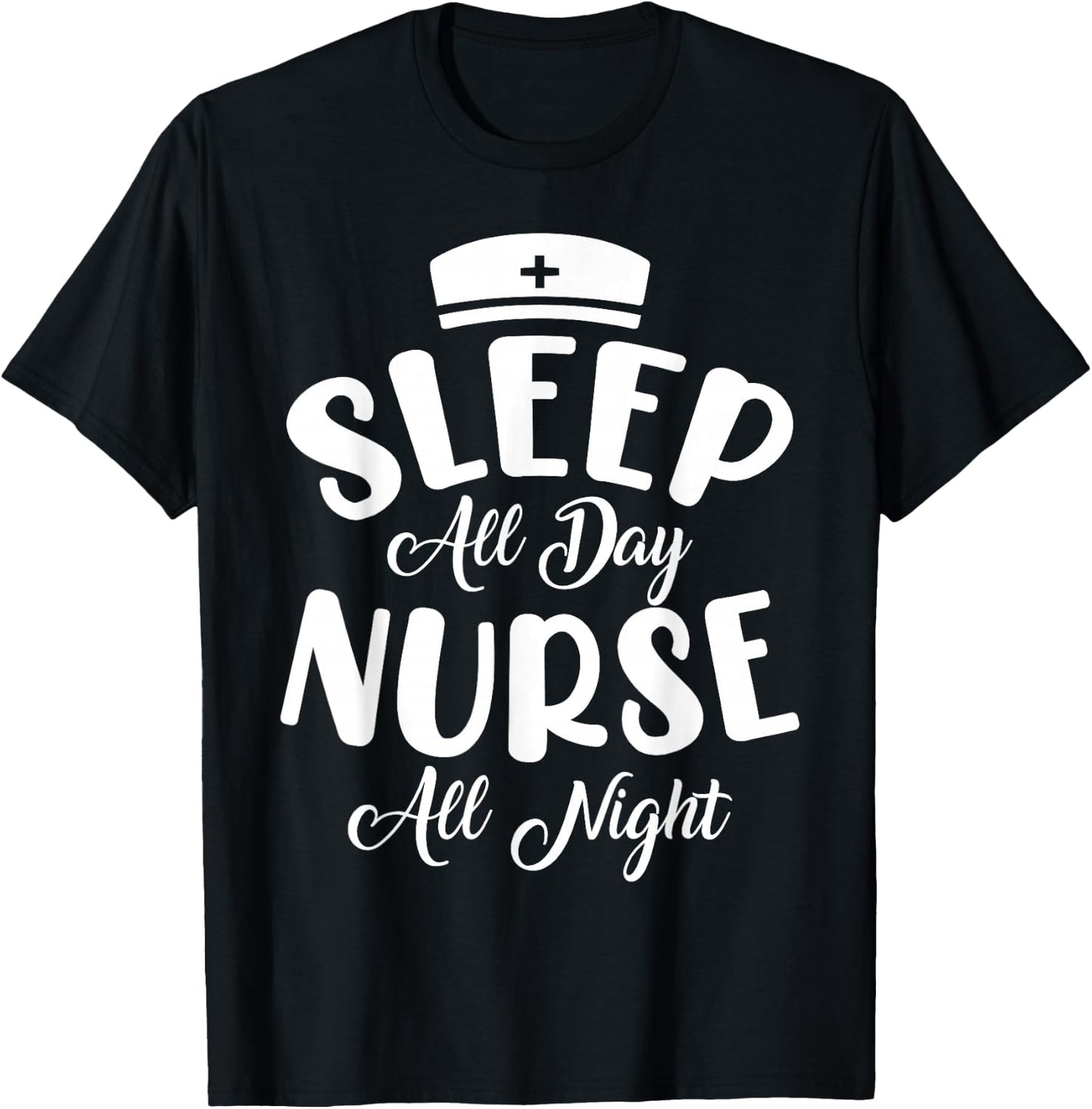 Sleep All Day Nurse All Night | Night Shift T-Shirt - T-Shirt | Black