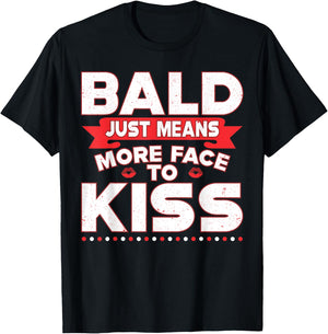 Funny Bald Just Means More Face To Kiss Bald Head T-Shirt - T-Shirt | Black