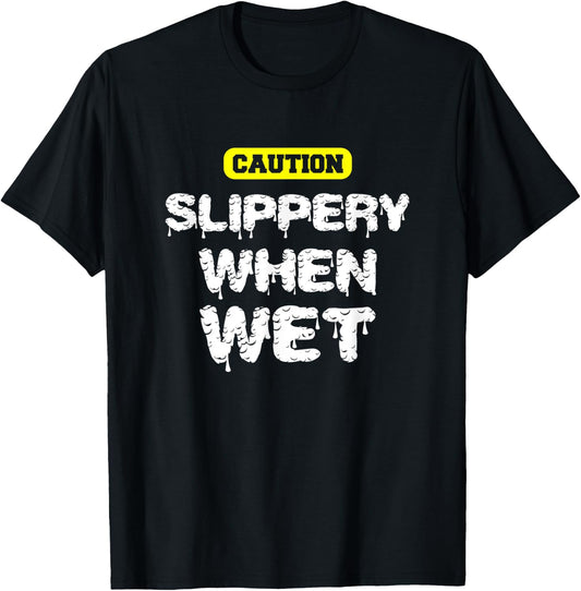 Caution, Slippery When Wet! Naughty Innuendo T-Shirt - T-Shirt | Black