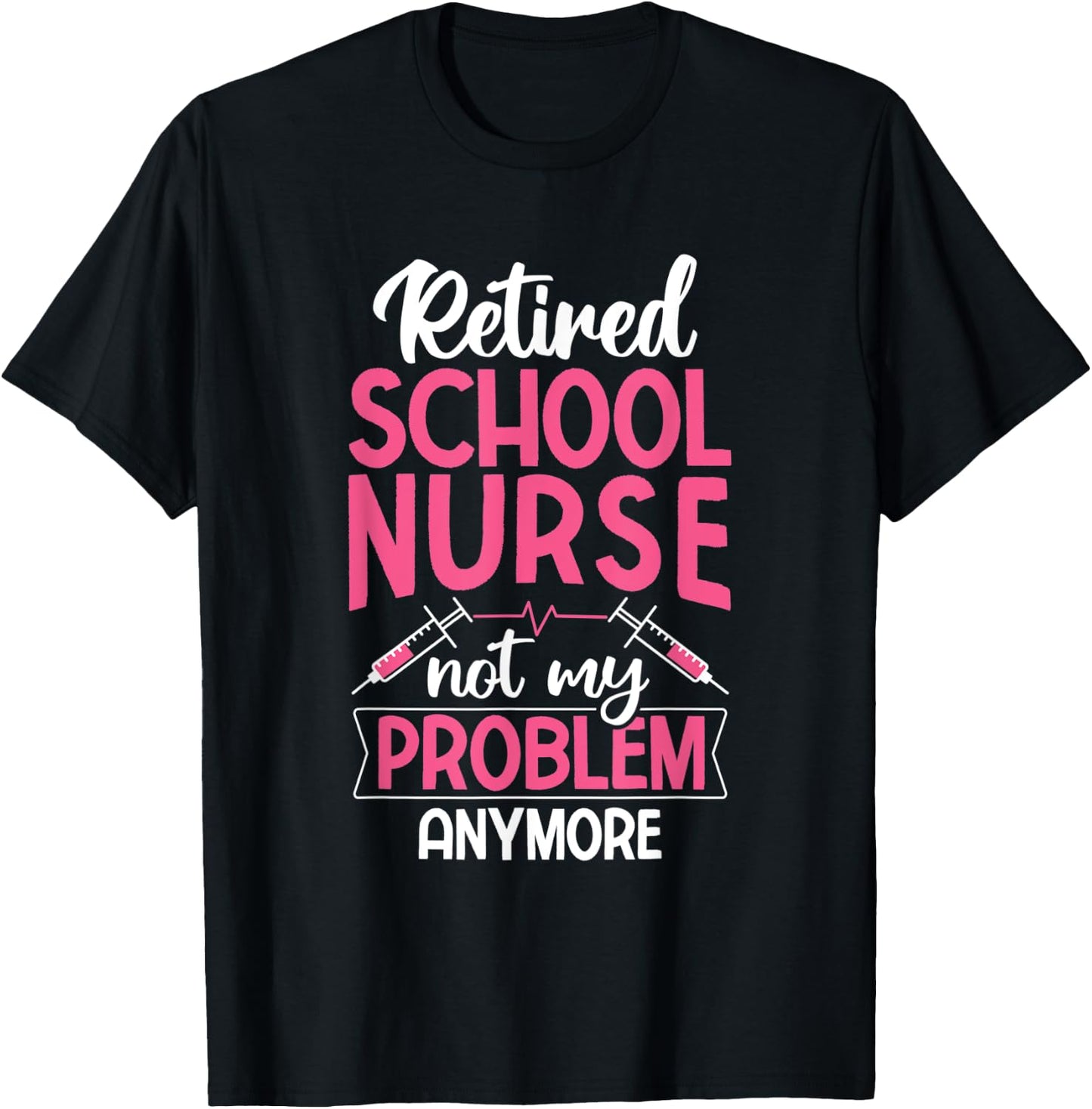 Retired School Nurse Not My Problem Anymore RN Nurse T-Shirt - T-Shirt | Black