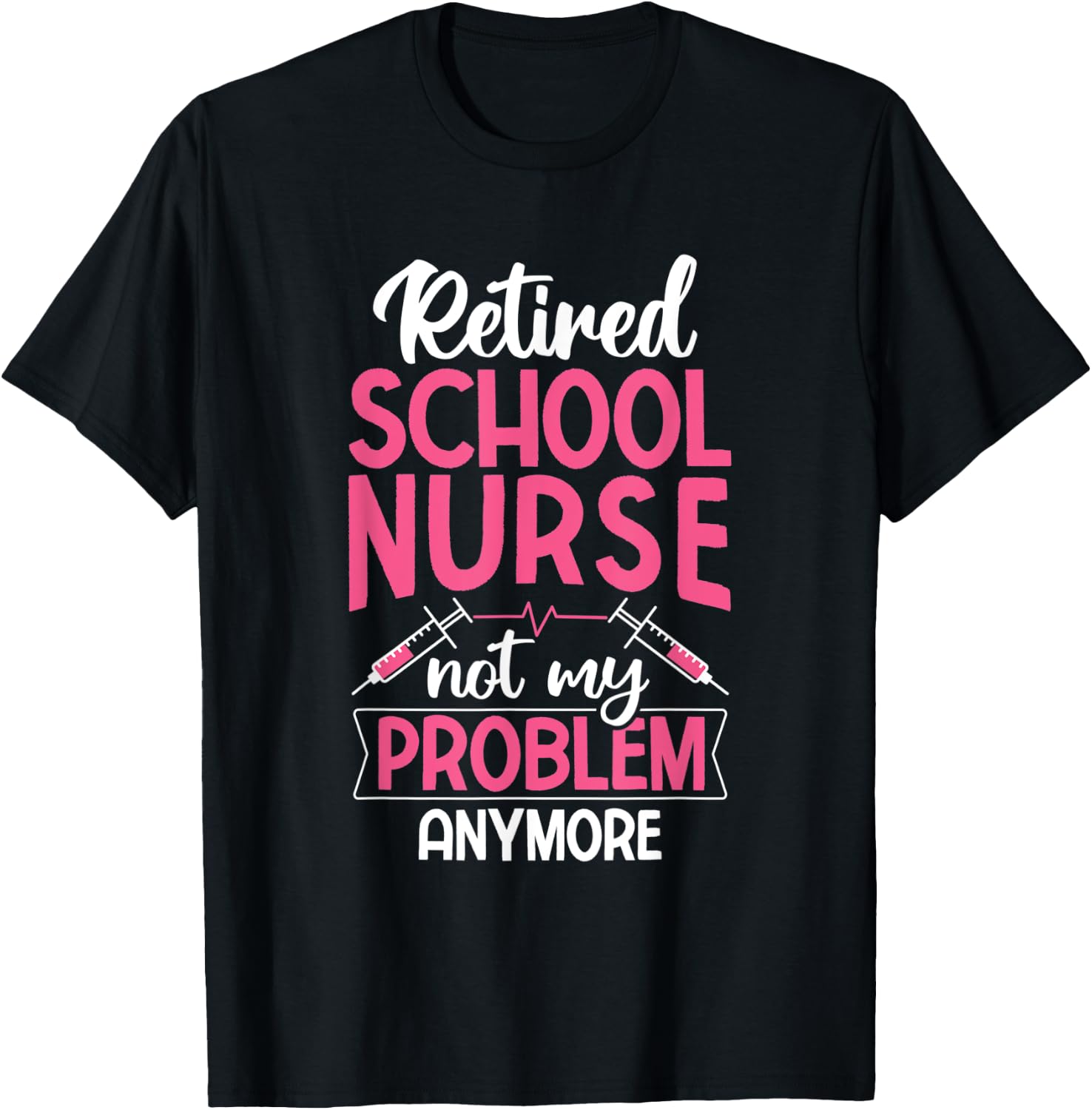 Retired School Nurse Not My Problem Anymore RN Nurse T-Shirt - T-Shirt | Black