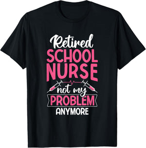 Retired School Nurse Not My Problem Anymore RN Nurse T-Shirt - T-Shirt | Black