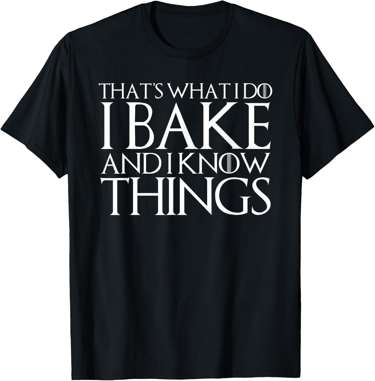 That's What I Do I Bake and I Know Things T-Shirt - T-Shirt | Black