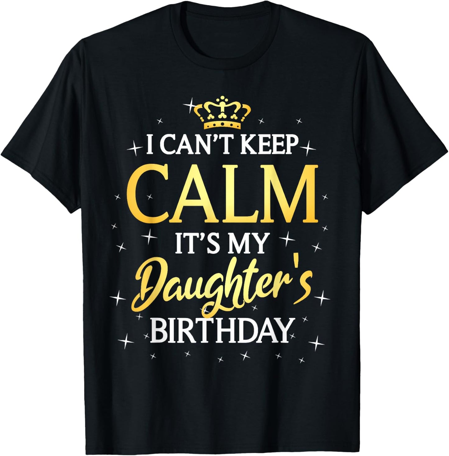 I Can't Keep Calm It's My Daughter Birthday Gift Bday Party T-Shirt - T-Shirt | Black