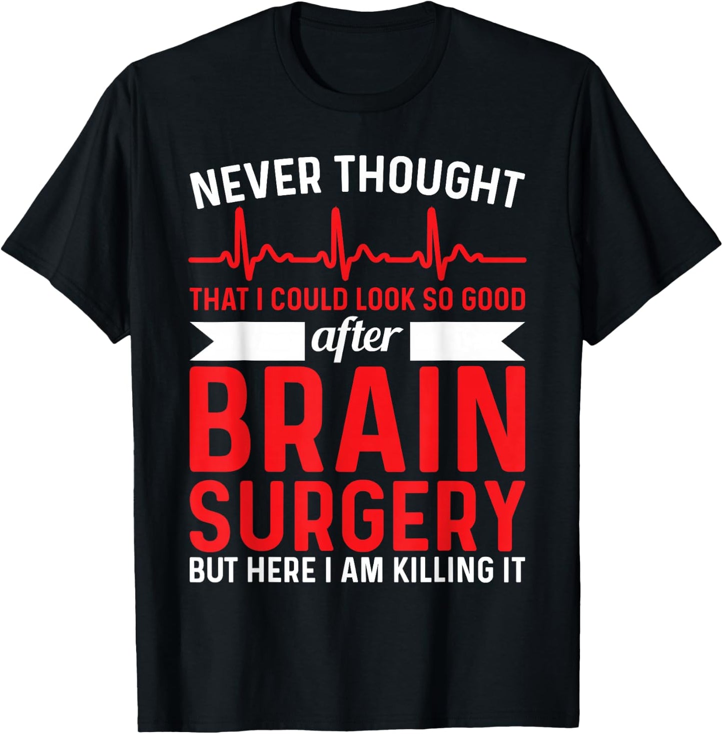 Never Thought That Look Good - Surgery Brain Surgery T-Shirt - T-Shirt | Black