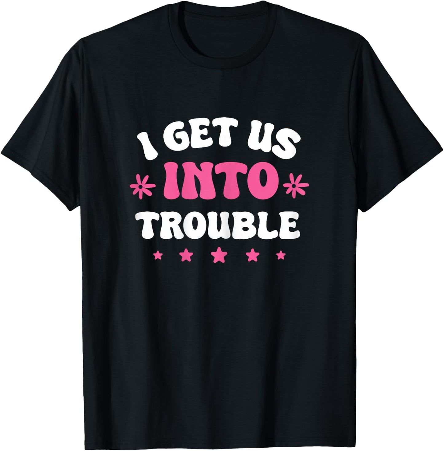 I Get Us Into Trouble Set Funny Matching BFF Friends Girls T-Shirt - T-Shirt | Black