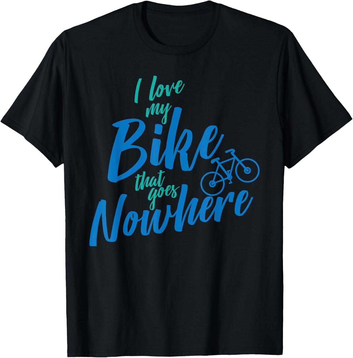 I Love My Bike That Goes Nowhere Bike T-Shirt - T-Shirt | Black