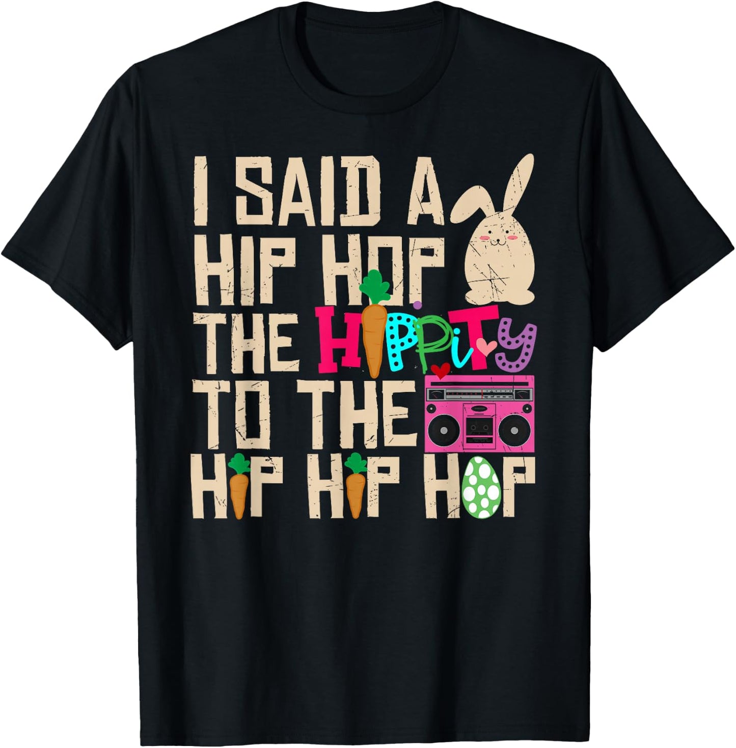I Said Hip The Hippity To Hop Hip Hop Bunny Funny Easter Day T-Shirt - T-Shirt | Black