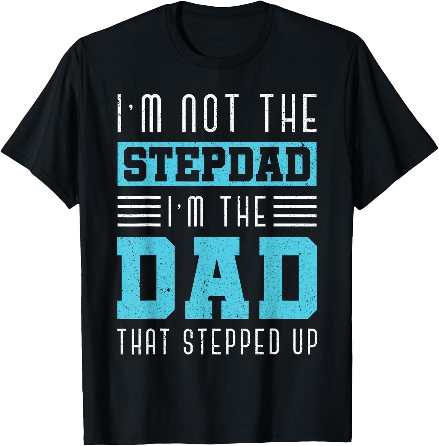 Im Not The Stepdad Im The Dad That Stepped Up Daddy Stepdad T-Shirt - T-Shirt | Black