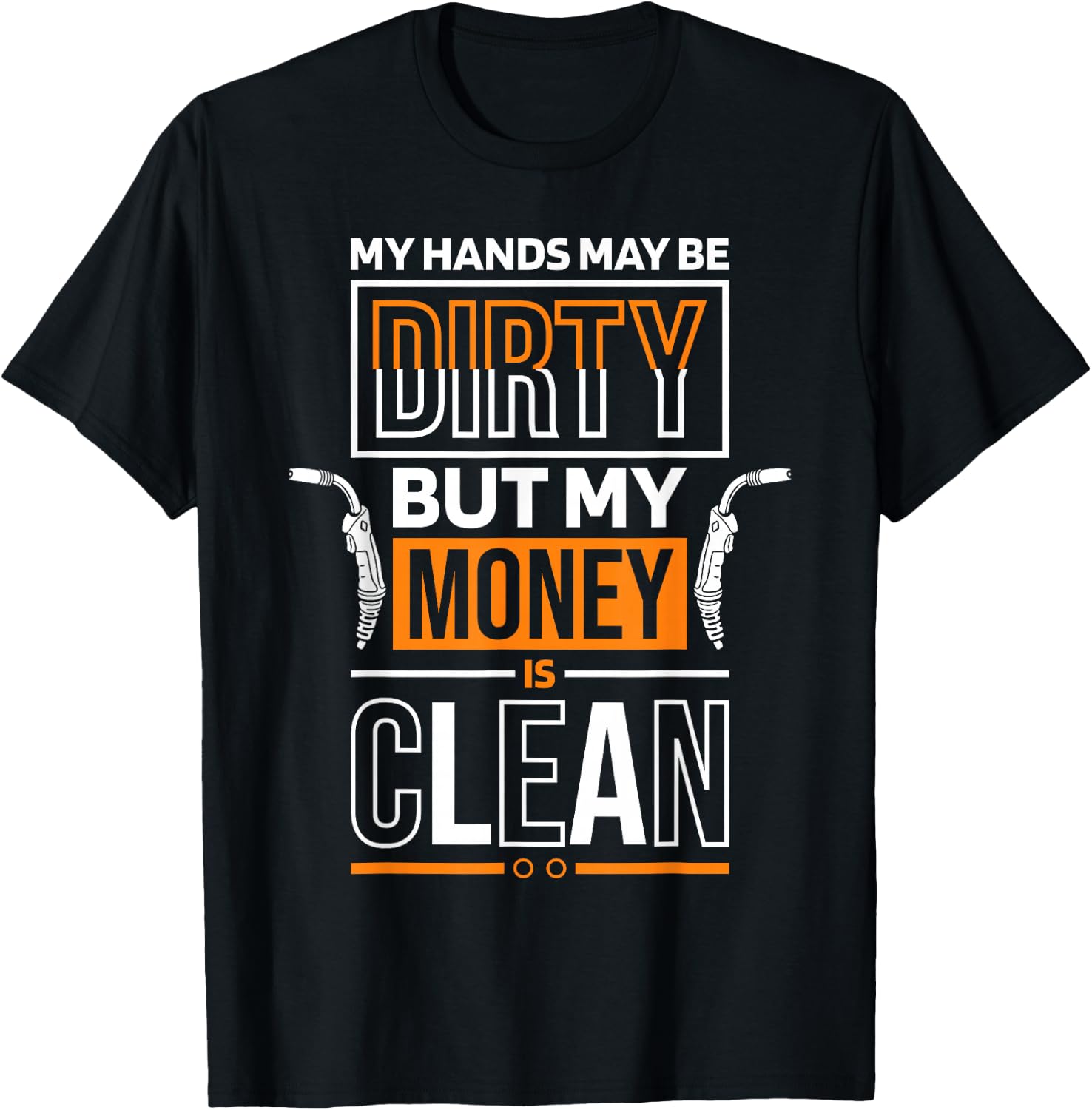 My Hands May Be Dirty But My Money Is Clean Quote for Welder T-Shirt - T-Shirt | Black