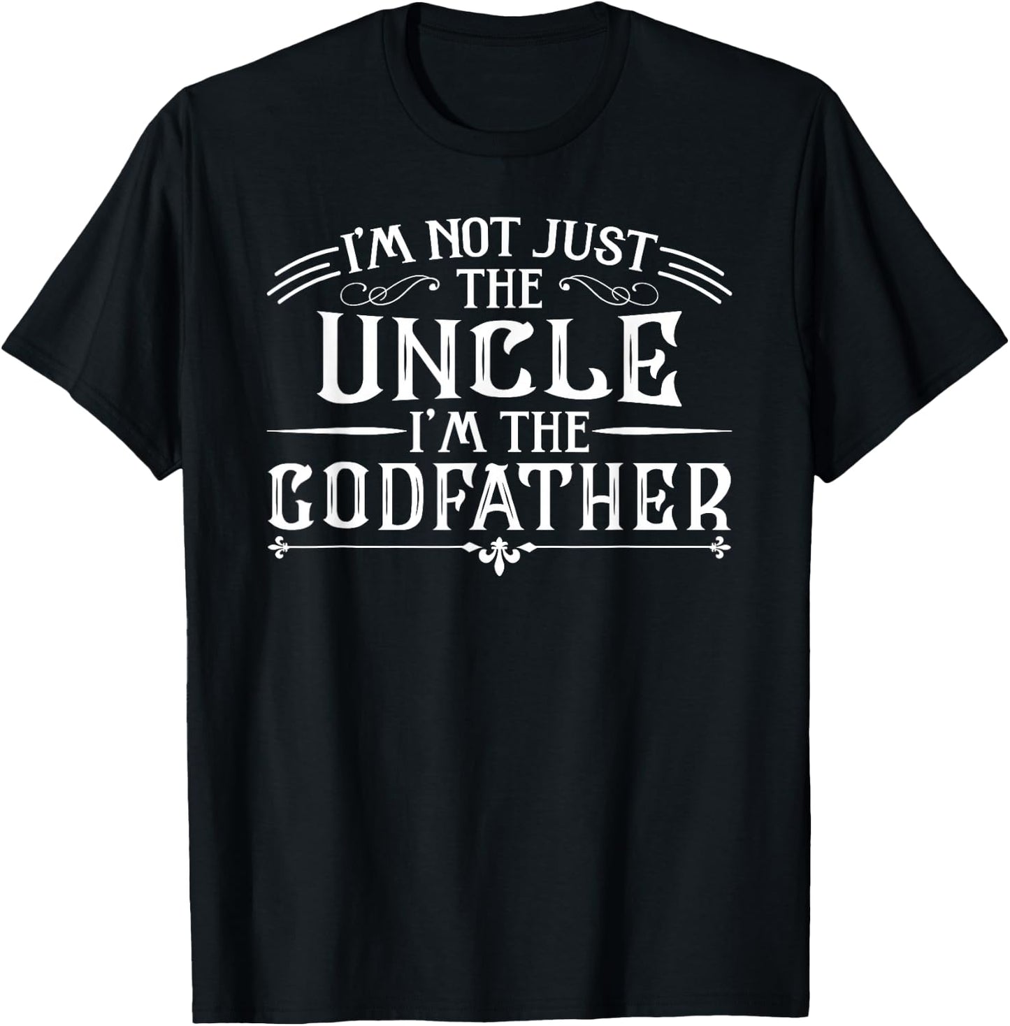 I'm Not Just The Uncle I'm The Godfather Funny T-Shirt - T-Shirt | Black