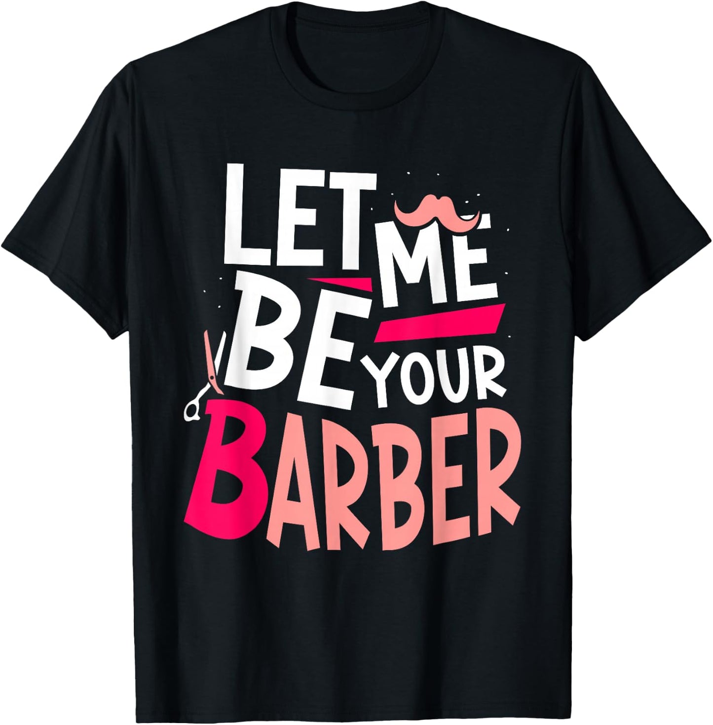 Let Me Be Your Barber Job Barbershop Barbers Hobby T-Shirt - T-Shirt | Black