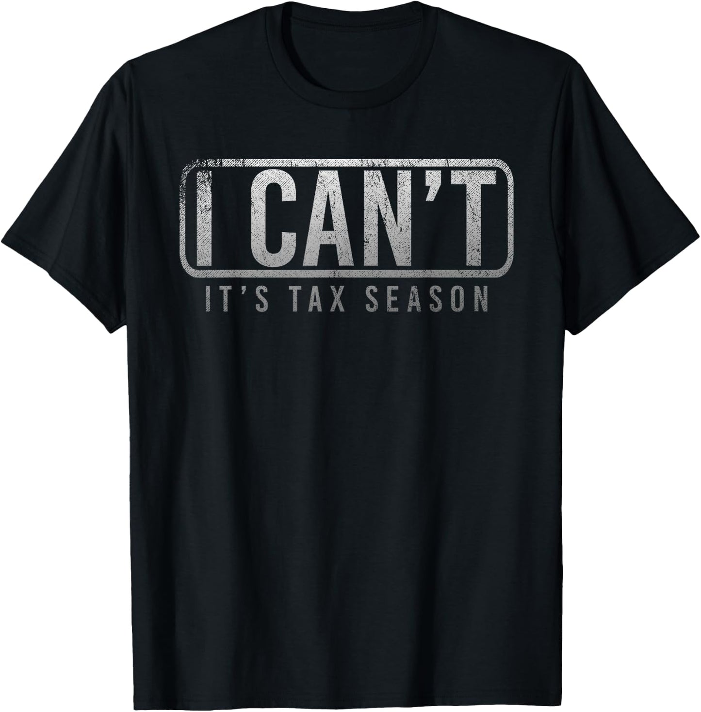 I Cant Its Tax Season Funny Accountant Gift CPA Taxation Tax T-Shirt - T-Shirt | Black