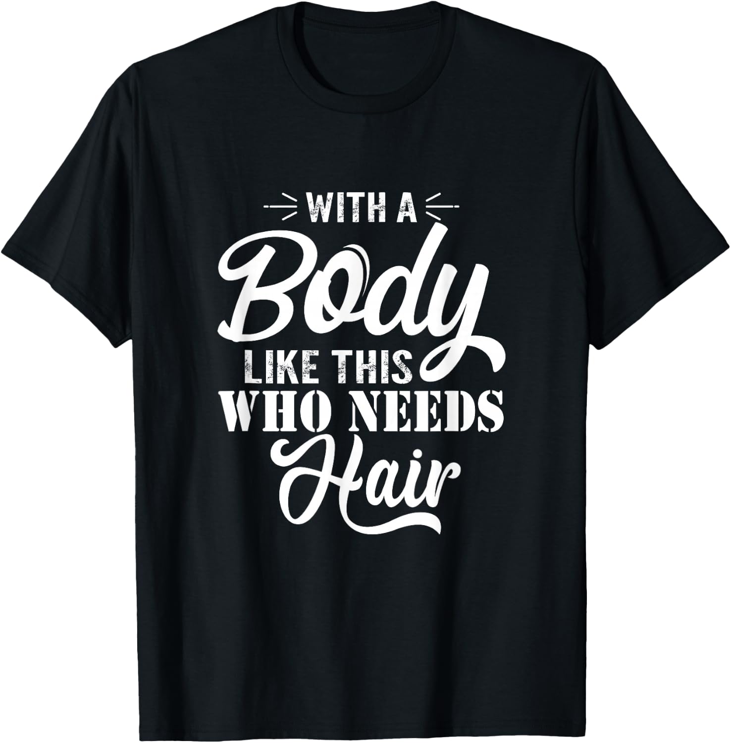 with A Body Like This Who Needs Hair Sarcastic Bald Man Small T-Shirt - T-Shirt | Black