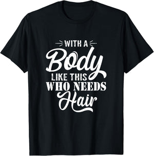 with A Body Like This Who Needs Hair Sarcastic Bald Man Small T-Shirt - T-Shirt | Black