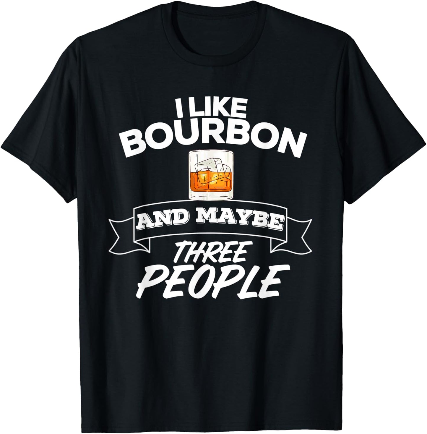 I Like Bourbon And Maybe Three People Funny Alcohol T-Shirt - T-Shirt | Black