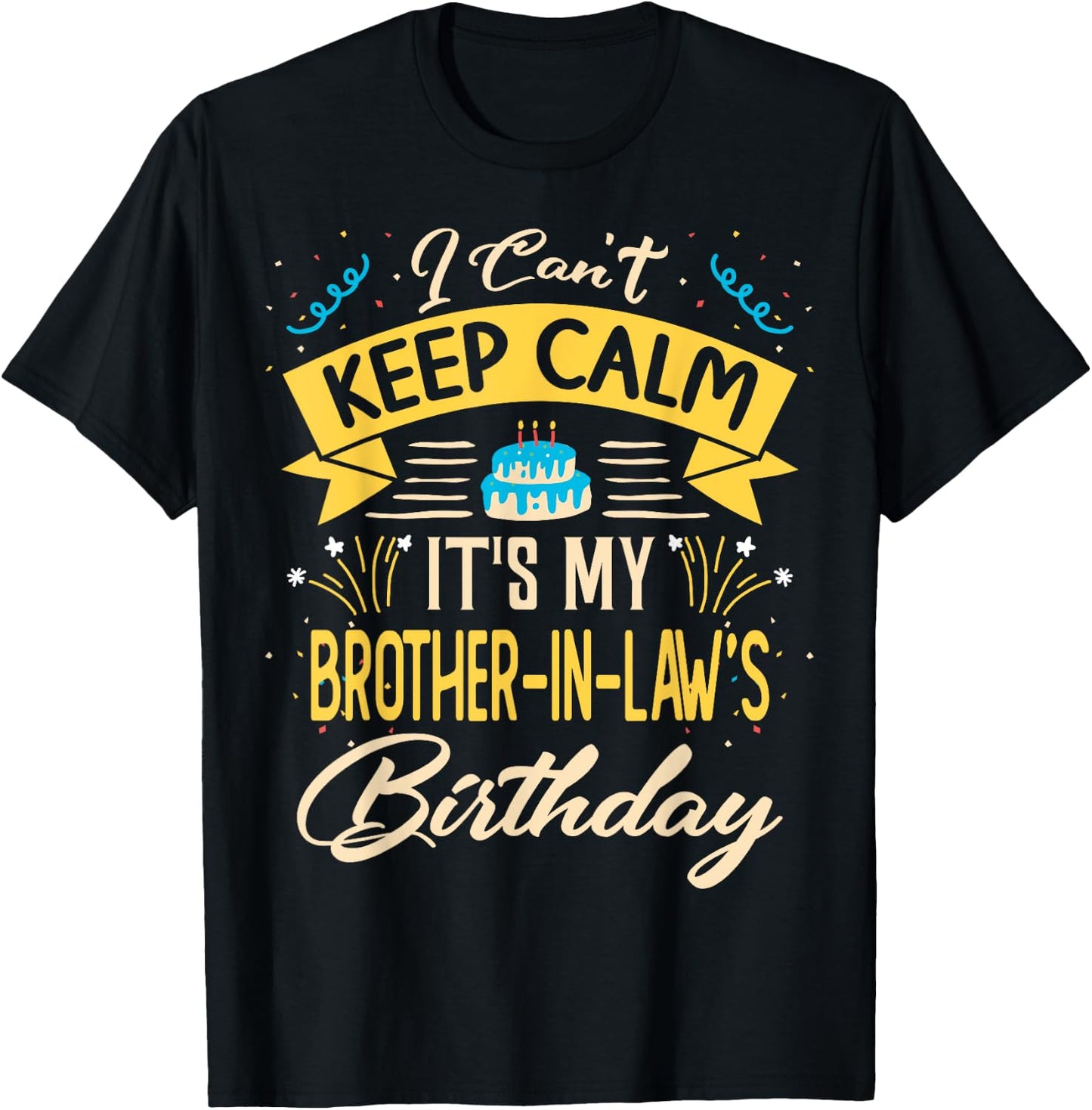 I Can't Keep Calm It's My Brother in law Birthday Gift Bday T-Shirt - T-Shirt | Black