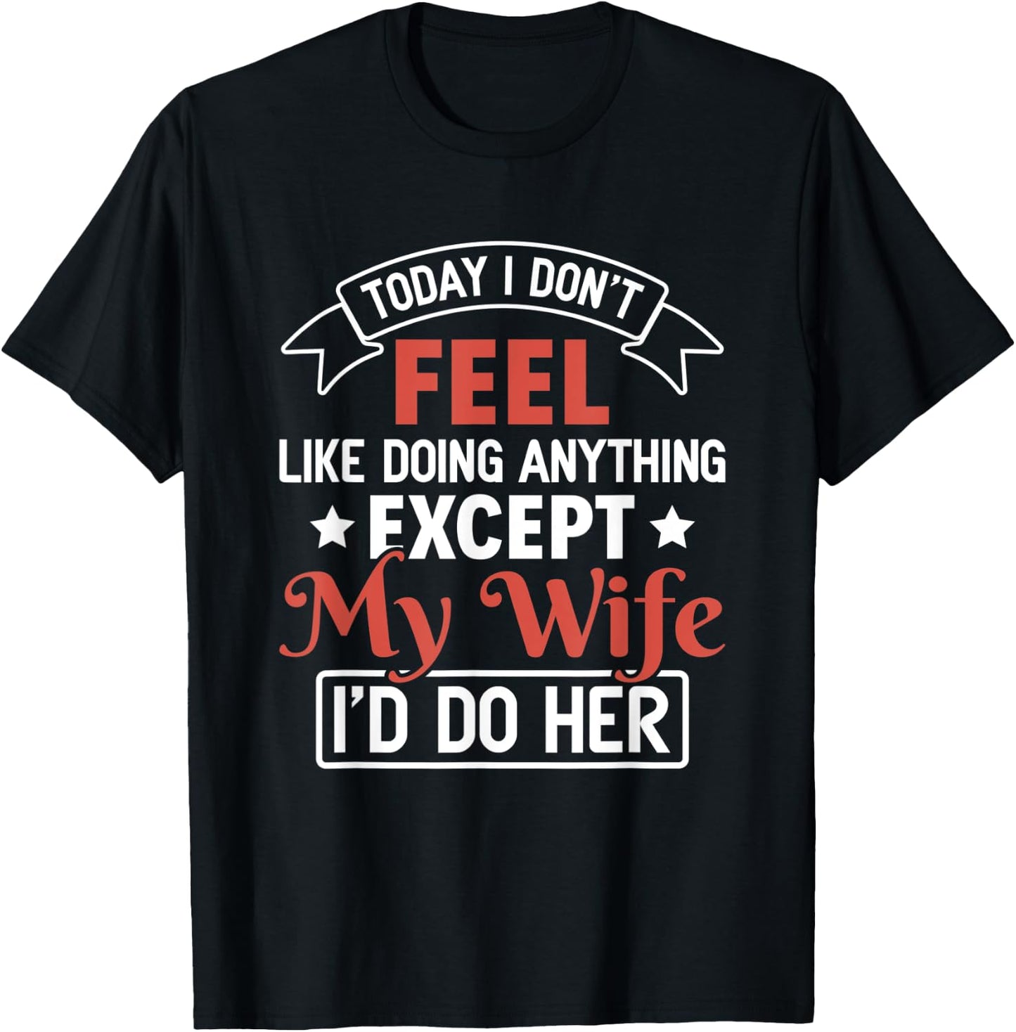 Today I Don't Feel Like Doing Anything Except My Wife T-Shirt - T-Shirt | Black