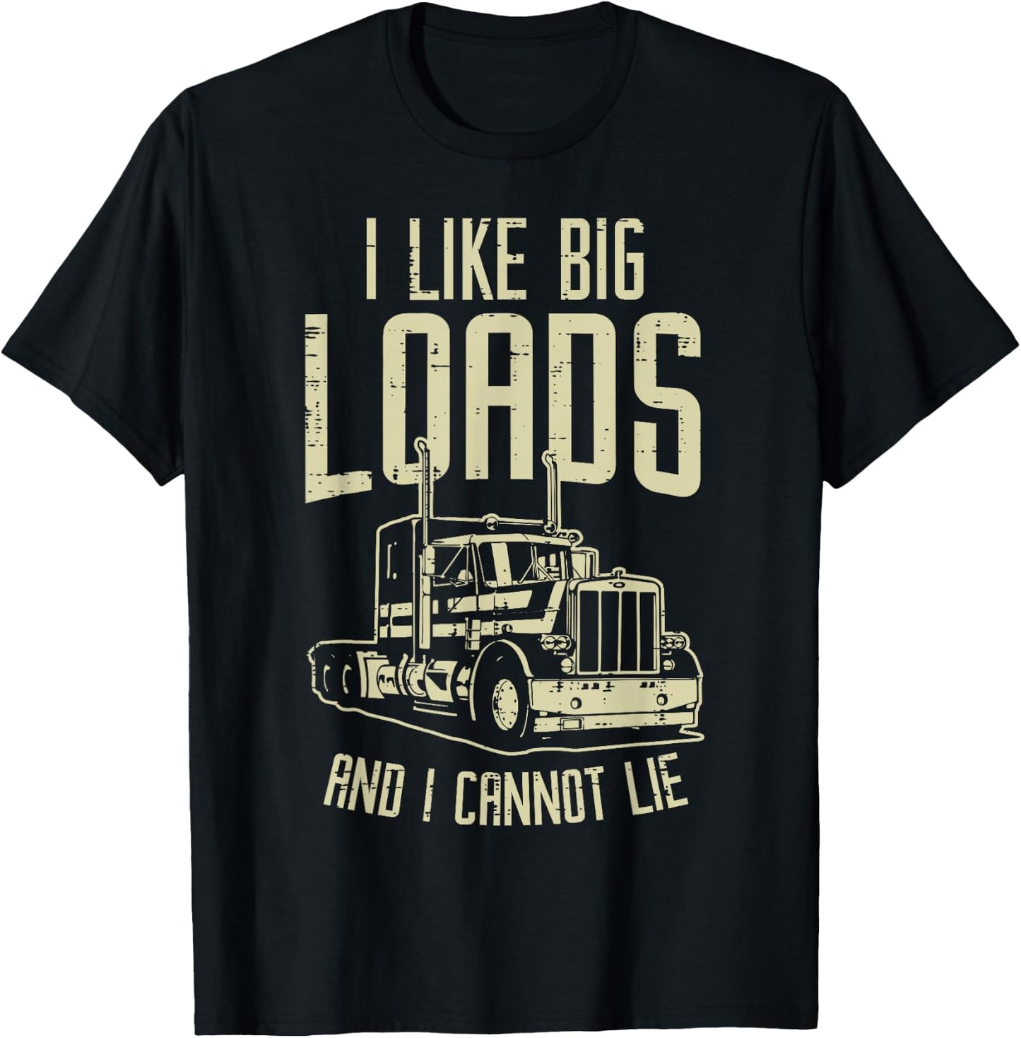 Like Big Loads Cannot Lie Semi Truck Trucking Trucker Gift T-Shirt - T-Shirt | Black
