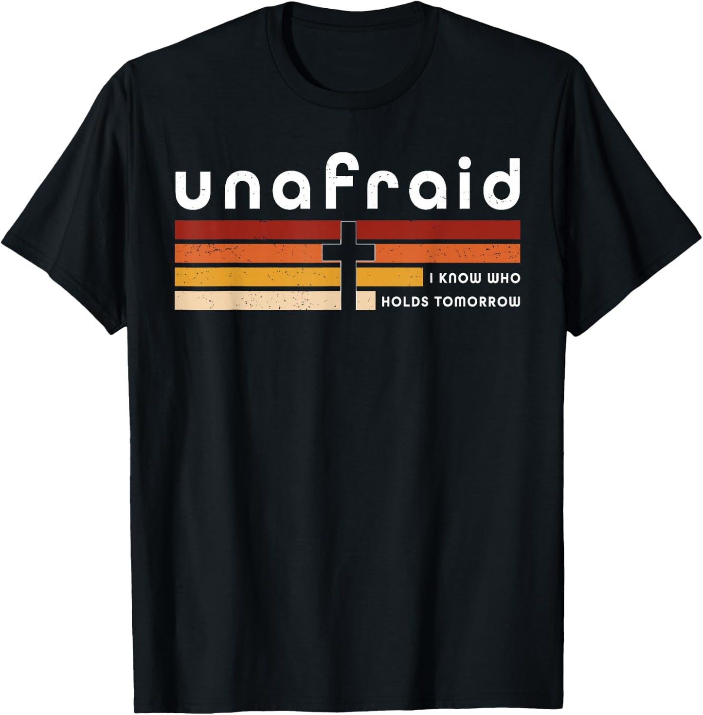 Unafraid I Know Who Holds Tomorrow Faith Cross T-Shirt - T-Shirt | Black