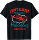 I Don't Always Stop And Look At Helicopters Copter Pilot T-Shirt - T-Shirt | Black
