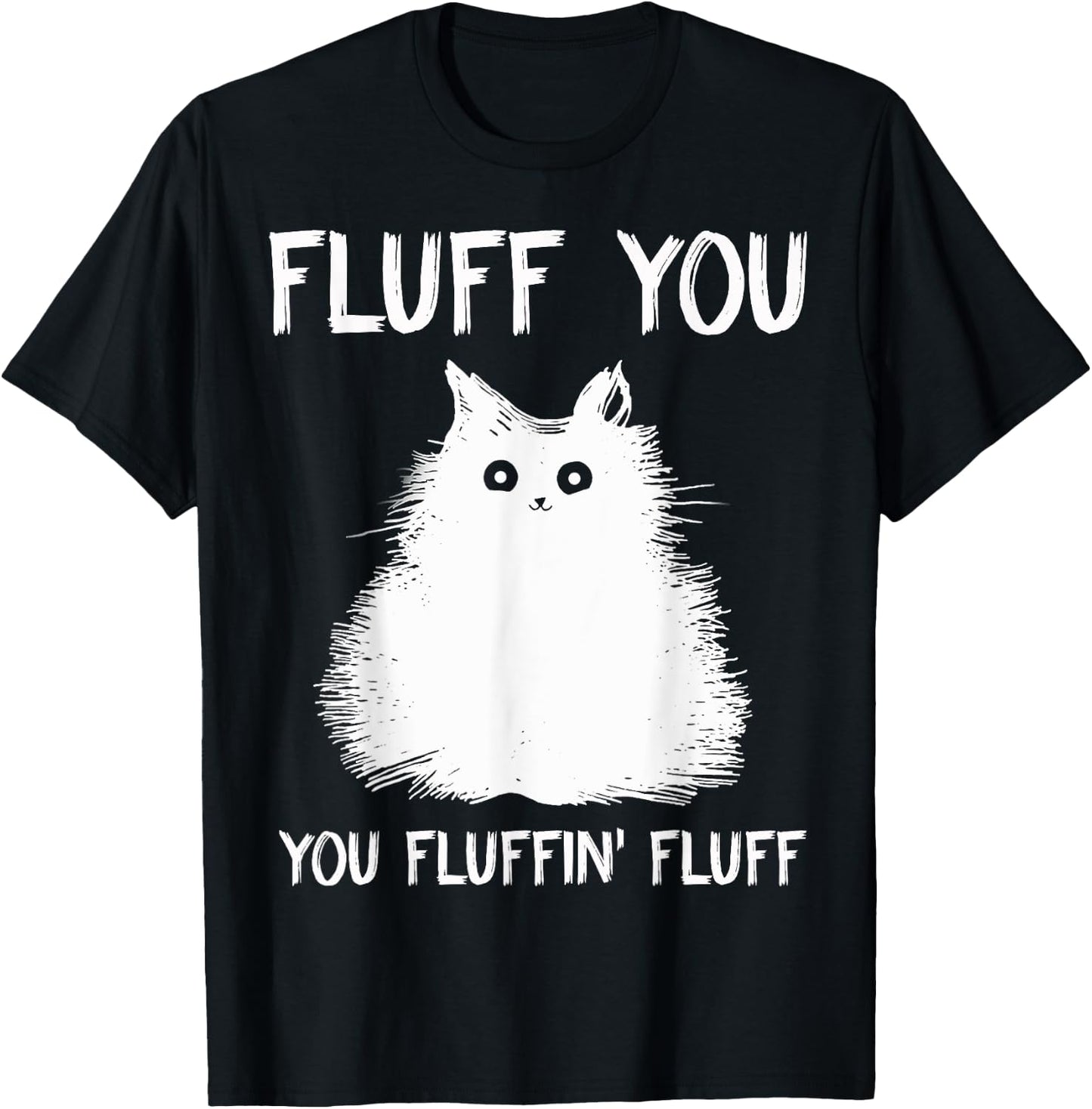 Fluff You You Fluffin' Fluff Shirt Funny Cat Kitten T-Shirt - T-Shirt | Black