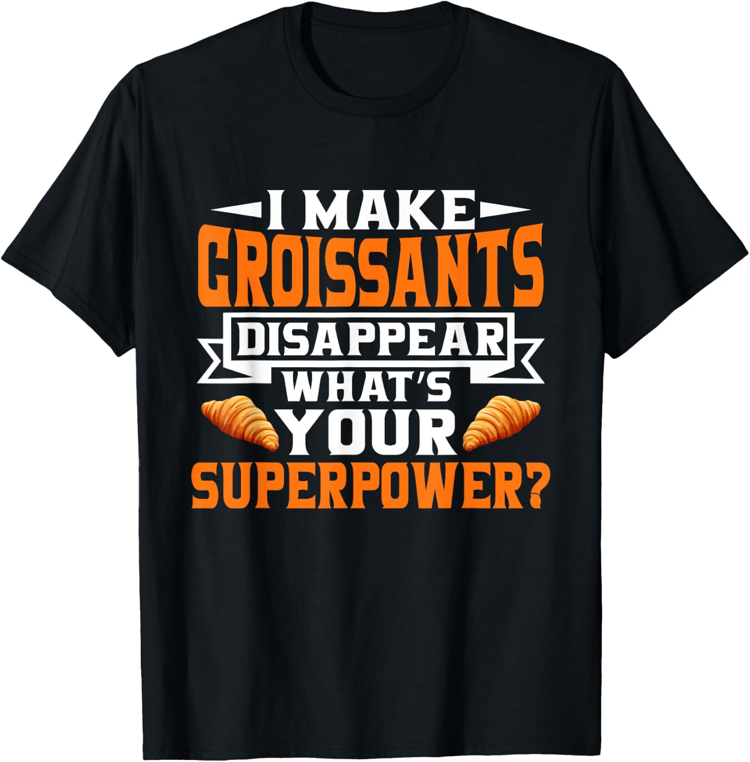 I make Croissants disappear whats your Superpower Croissant T-Shirt - T-Shirt | Black