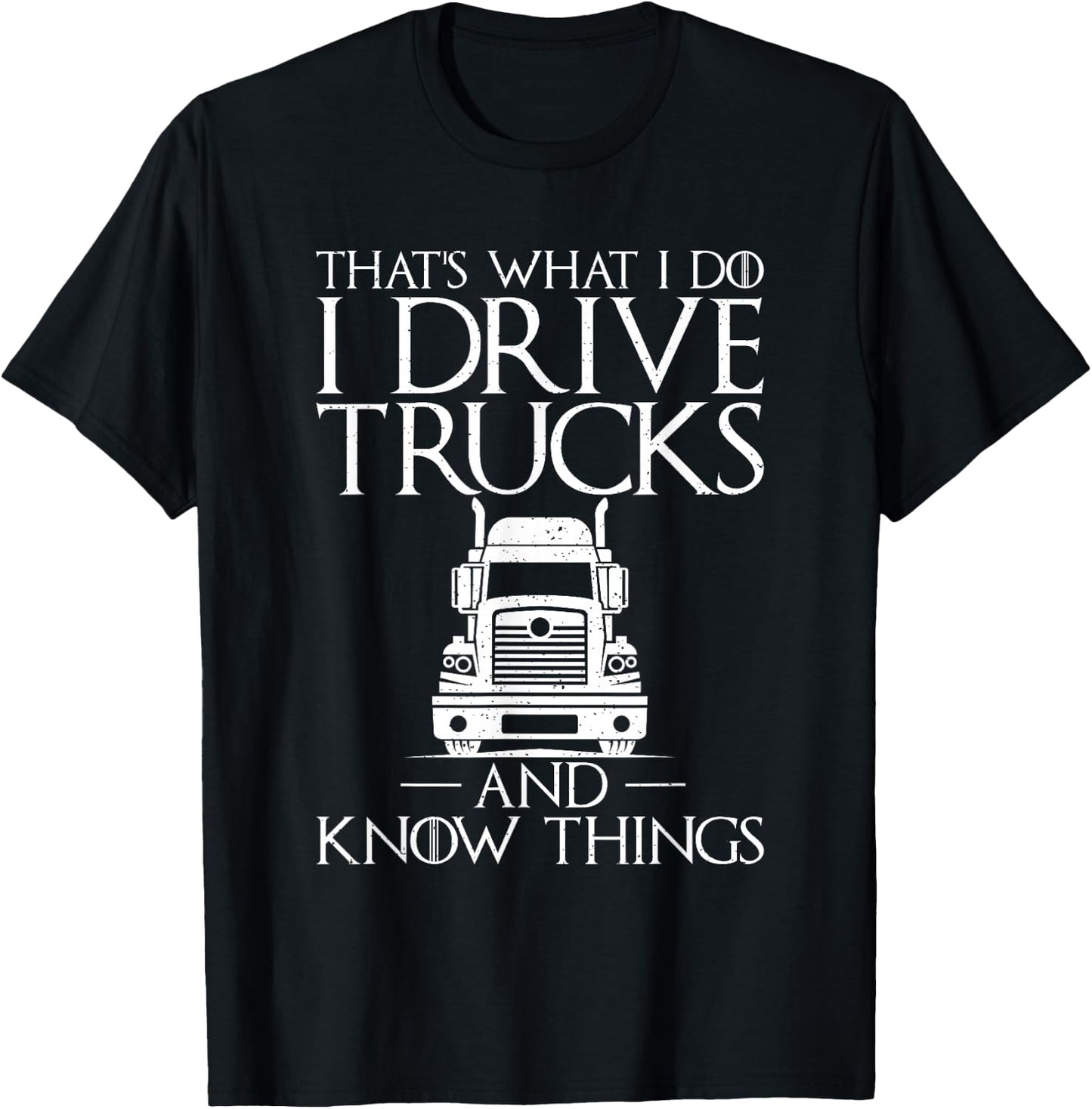 Thats what i do i drive Trucks and know Things Truck Driver T-Shirt - T-Shirt | Black