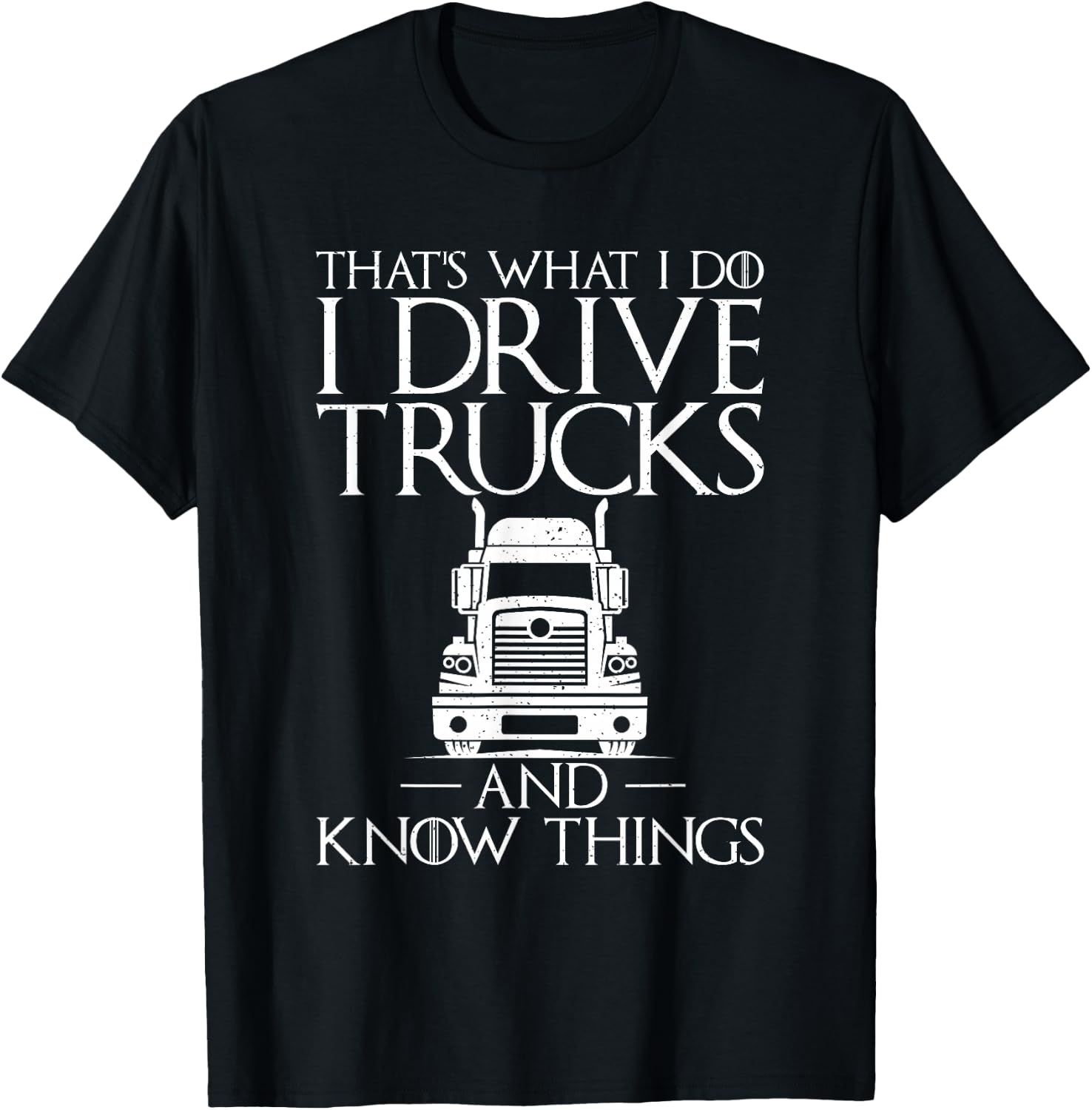 Thats what i do i drive Trucks and know Things Truck Driver T-Shirt - T-Shirt | Black